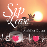 Sip of Love - Ambika Dutta