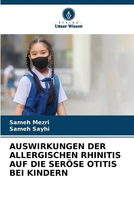 Auswirkungen Der Allergischen Rhinitis Auf Die Ser�se Otitis Bei Kindern - Sameh Mezri, Sameh Sayhi