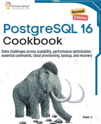 PostgreSQL 16 Cookbook, Second Edition - Peter G