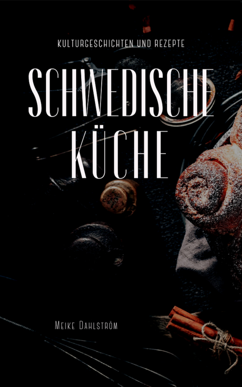 Schwedische Küche: Kulturgeschichten und Rezepte - Meike Dahlström