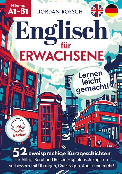 Englisch für Erwachsene – Lernen leicht gemacht! 52 zweisprachige Kurzgeschichten für Alltag, Beruf und Reisen – Spielerisch Englisch verbessern mit Übungen, Quizfragen, Audio und mehr! - Jordan Roesch