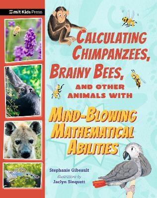 Calculating Chimpanzees, Brainy Bees, and Other Animals with Mind-Blowing Mathematical Abilities - Stephanie Gibeault