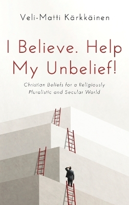 I Believe. Help My Unbelief! - Veli-Matti Kärkkäinen