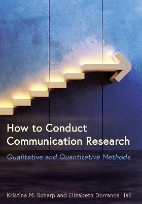 How to Conduct Communication Research - Kristina M Scharp, Elizabeth Dorrance Hall