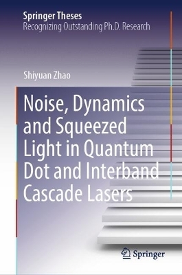 Noise, Dynamics and Squeezed Light in Quantum Dot and Interband Cascade Lasers - Shiyuan Zhao