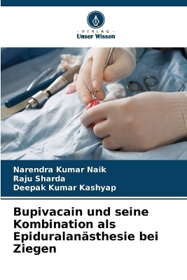 Bupivacain und seine Kombination als Epiduralanästhesie bei Ziegen - Narendra Kumar Naik, Raju Sharda, Deepak Kumar Kashyap