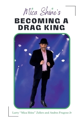 Mica Shines Becoming a Drag King - Andres Fragoso  Jr, Larry Zellers