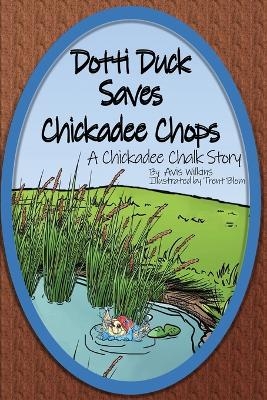 Dotti Duck Saves Chickadee Chops - Avis Wilkins