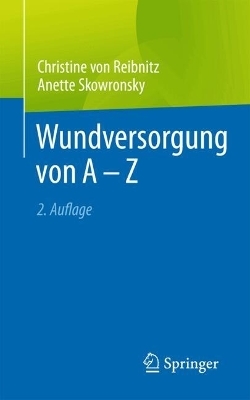 Wundversorgung von A - Z - Christine von Reibnitz, Anette Skowronsky