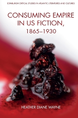 Consuming Empire in U.S. Fiction, 18651930 - Heather D Wayne