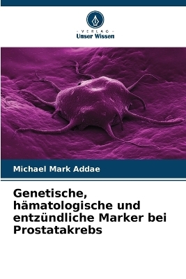 Genetische, h�matologische und entz�ndliche Marker bei Prostatakrebs - Michael Mark Addae