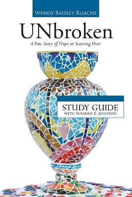 UNbroken - Study Guide - Wendy Baisley Roache