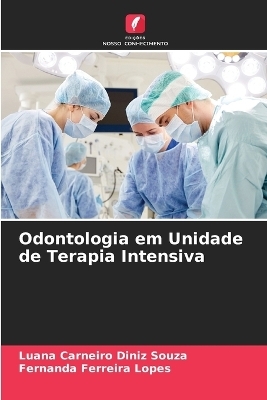 Odontologia em Unidade de Terapia Intensiva - Luana Carneiro Diniz Souza, Fernanda Ferreira Lopes