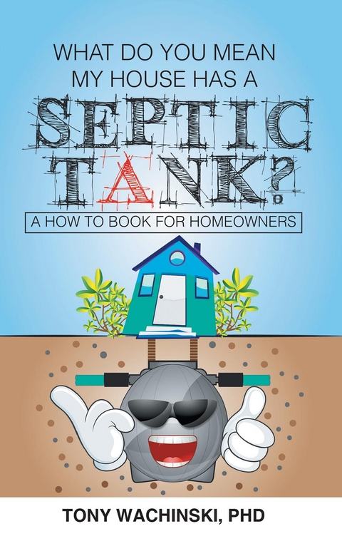 What Do You Mean My House Has a Septic Tank? - PhD Tony Wachinski