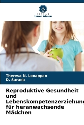 Reproduktive Gesundheit und Lebenskompetenzerziehung f�r heranwachsende M�dchen - Theresa N Lonappan, D Sarada