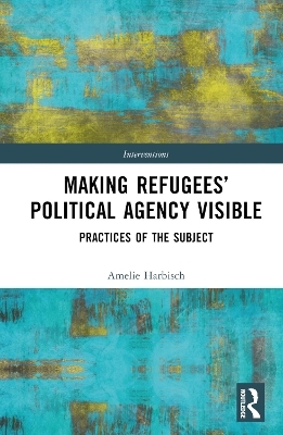 Making Refugees’ Political Agency Visible - Amelie Harbisch