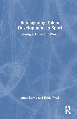 Reimagining Talent Development in Sport - Andy Borrie, Emily Ryall