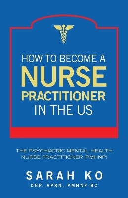 How to Become a Nurse Practitioner in the US - Sarah Ko DNP APRN PMHNP-BC