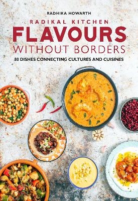 Radikal Kitchen: Flavours Without Borders - Radhika Howarth