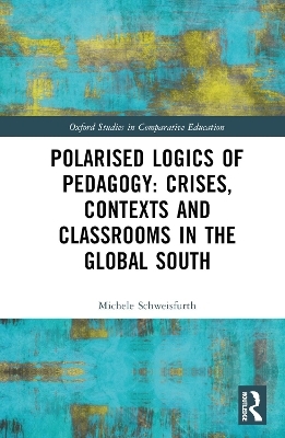 Polarised Logics of Pedagogy: Crises, Contexts and Classrooms in the Global South - Michele Schweisfurth