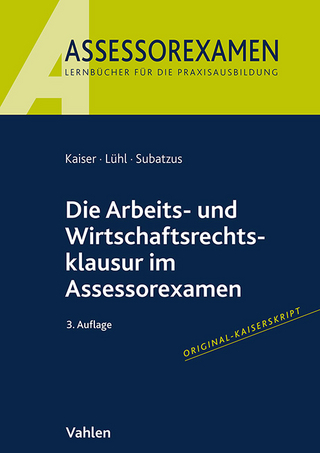 Die Arbeits- und Wirtschaftsrechtsklausur im Assessorexamen - Jan Kaiser; Thorsten Lühl; Ulrich Subatzus