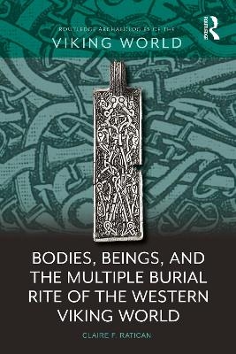 Bodies, Beings, and the Multiple Burial Rite of the Western Viking World - Claire F. Ratican