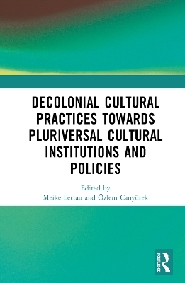 Decolonial Cultural Practices Towards Pluriversal Cultural Institutions and Policies - 