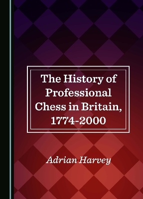 The History of Professional Chess in Britain, 1774-2000 - Adrian Harvey