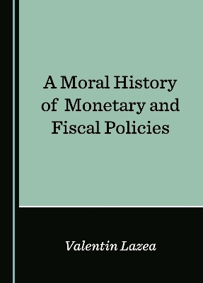 A Moral History of Monetary and Fiscal Policies - Valentin Lazea