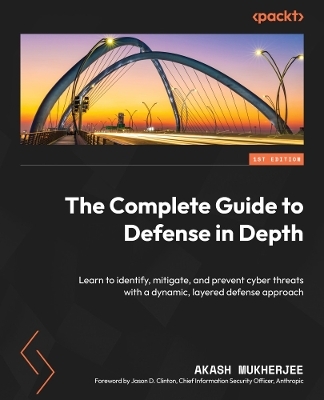 The Complete Guide to Defense in Depth - Akash Mukherjee