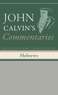 Commentaries on the Epistle of Paul the Apostle to the Hebrews - John Calvin