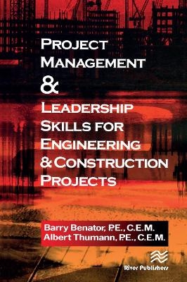 Project Management &Leadership Skills for Engineering & Construction Projects - Barry Benator, Albert Thumann