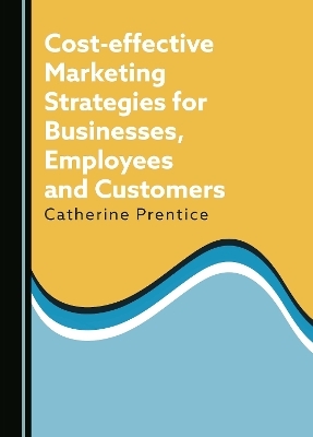 Cost-effective Marketing Strategies for Businesses, Employees and Customers - Catherine Prentice