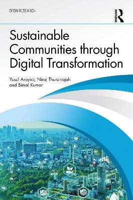 Sustainable Communities through Digital Transformation - Yusuf Arayici, Niraj Thurairajah, Bimal Kumar