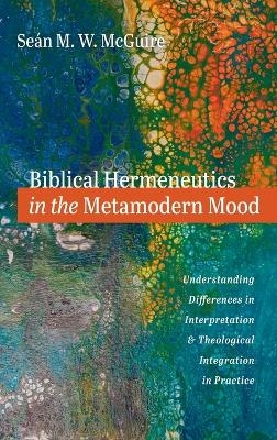 Biblical Hermeneutics in the Metamodern Mood - Seán M W McGuire