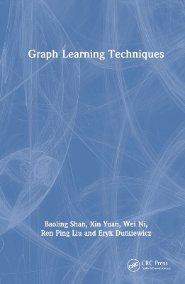 Graph Learning Techniques - Baoling Shan, Xin Yuan, Wei Ni, Ren Ping Liu, Eryk Dutkiewicz