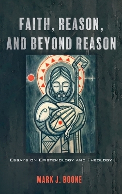 Faith, Reason, and Beyond Reason - Mark J Boone