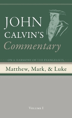 Commentary on a Harmony of the Evangelists, Matthew, Mark, and Luke, Volume 1 - John Calvin