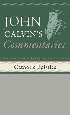 Commentaries on the Catholic Epistles - John Calvin