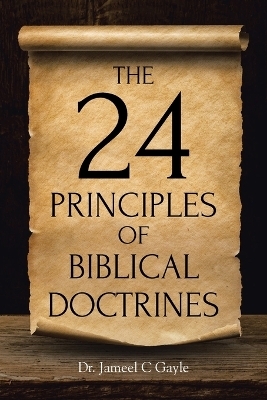 The 24 Principles of Biblical Doctrines - Dr Jameel C Gayle