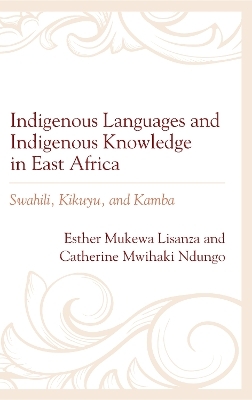 Indigenous Languages and Indigenous Knowledge in East Africa - Esther Mukewa Lisanza, Catherine Mwihaki Ndungo