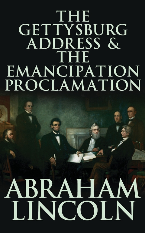 The Gettysburg Address & The Emancipation Proclamation - Abraham Lincoln