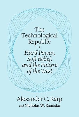 The Technological Republic - Alexander C. Karp, Nicholas W. Zamiska