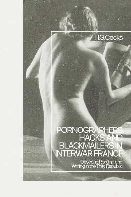 Pornographers, Hacks, and Blackmailers in Interwar France - Dr H.G. Cocks