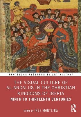 The Visual Culture of al-Andalus in the Christian Kingdoms of Iberia - 