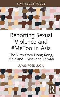 Reporting Sexual Violence and #MeToo in Asia - Luwei Rose Luqiu