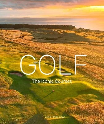 Golf: The Iconic Courses - Frank Hopkinson