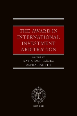 The Award in International Investment Arbitration - Katia Fach Gómez, Catharine Titi