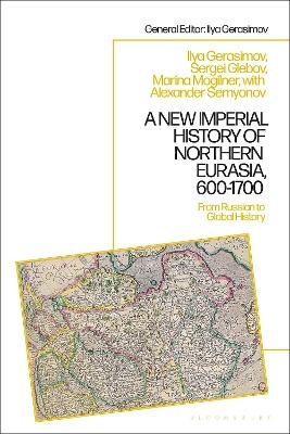 A New Imperial History of Northern Eurasia, 600-1700 - Marina B. Mogilner, Dr Ilya V. Gerasimov, Associate Professor Sergey Glebov, Professor Alexander Semyonov