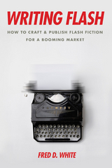 Writing Flash : How to Craft and Publish Flash Fiction for a Booming Market -  Fred D. White